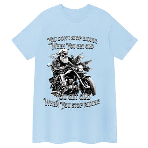 You don't stop riding when you get old biker t-shirt
