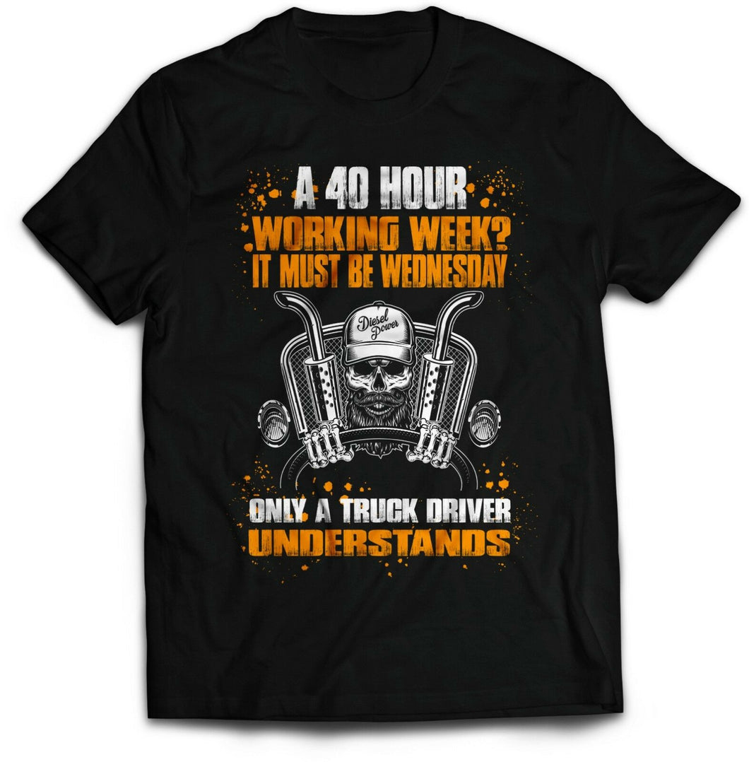 Eine 40-Stunden-Woche? Es muss Mittwoch sein. Trucker-T-Shirt